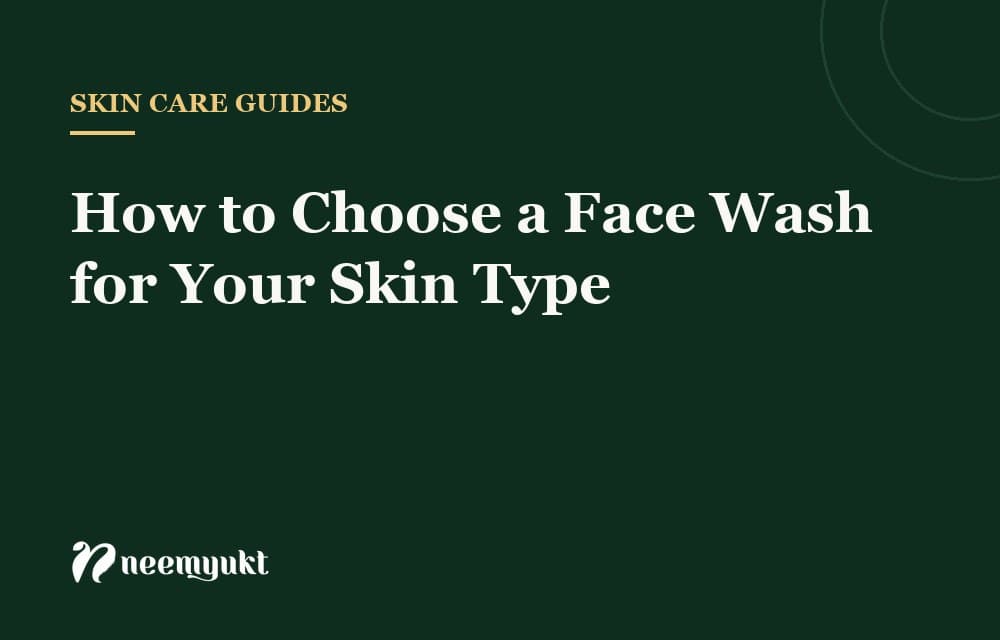How to Choose a Face Wash for Your Skin Type