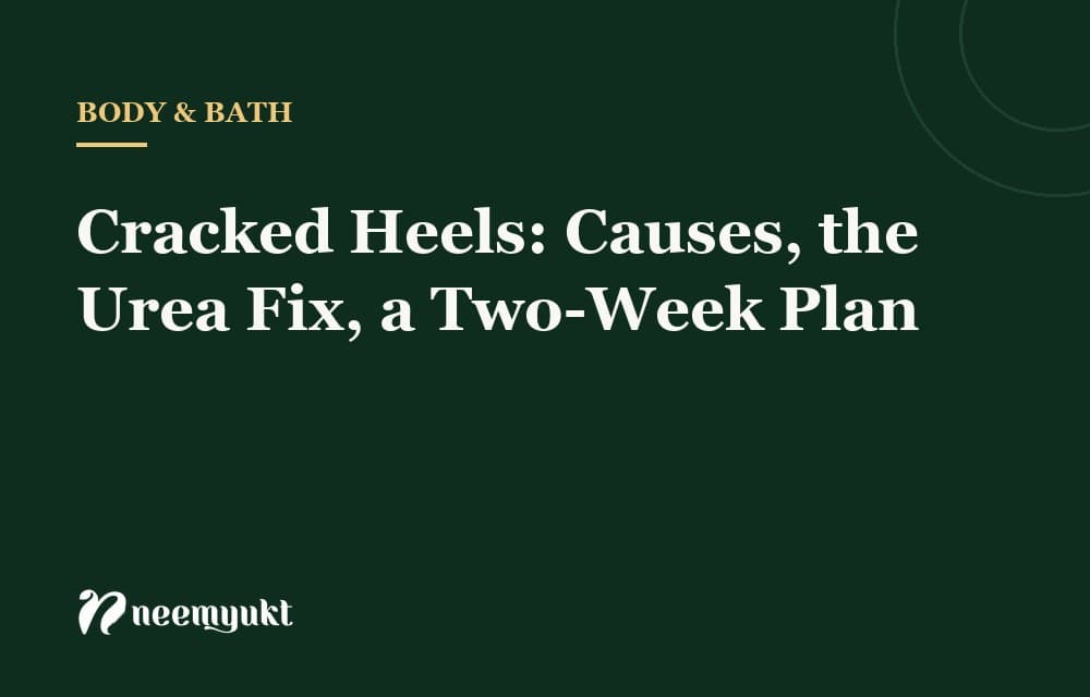 Cracked Heels: Causes, the Urea Fix, a Two-Week Plan