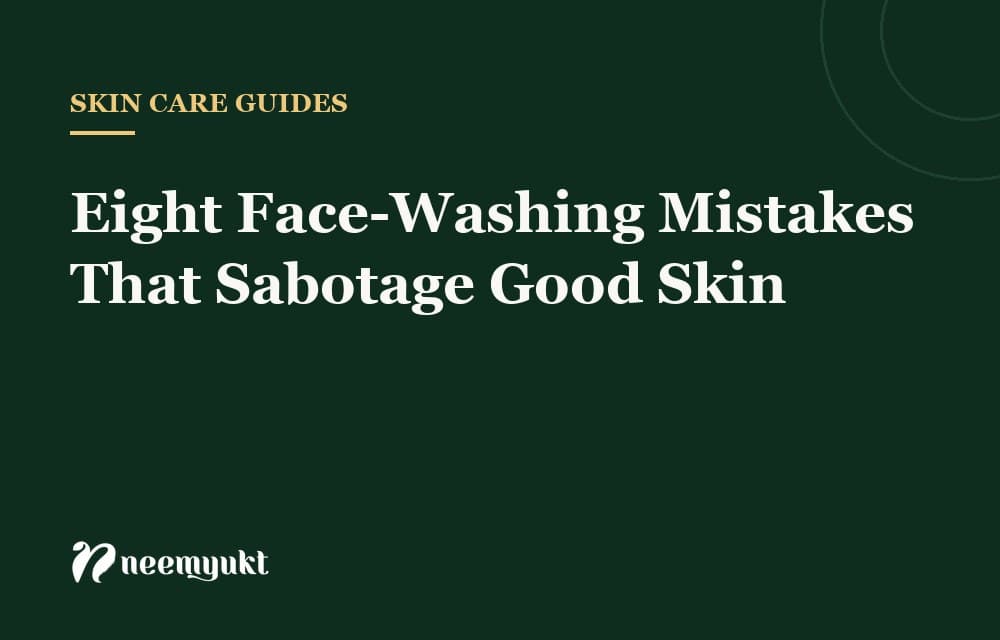 Eight Face-Washing Mistakes That Sabotage Good Skin
