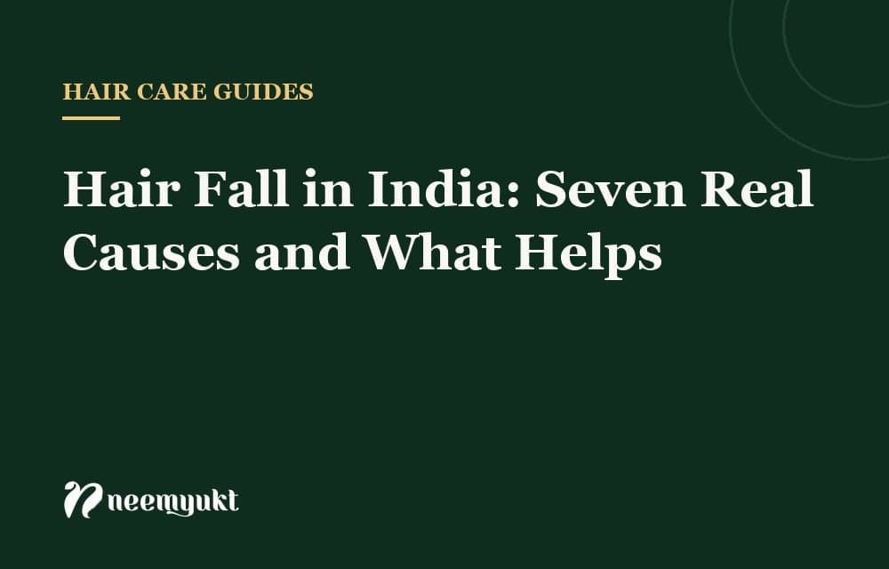 Hair Fall in India: Seven Real Causes and What Helps