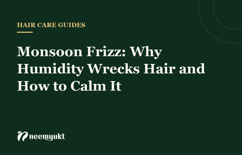 Monsoon Frizz: Why Humidity Wrecks Hair and How to Calm It
