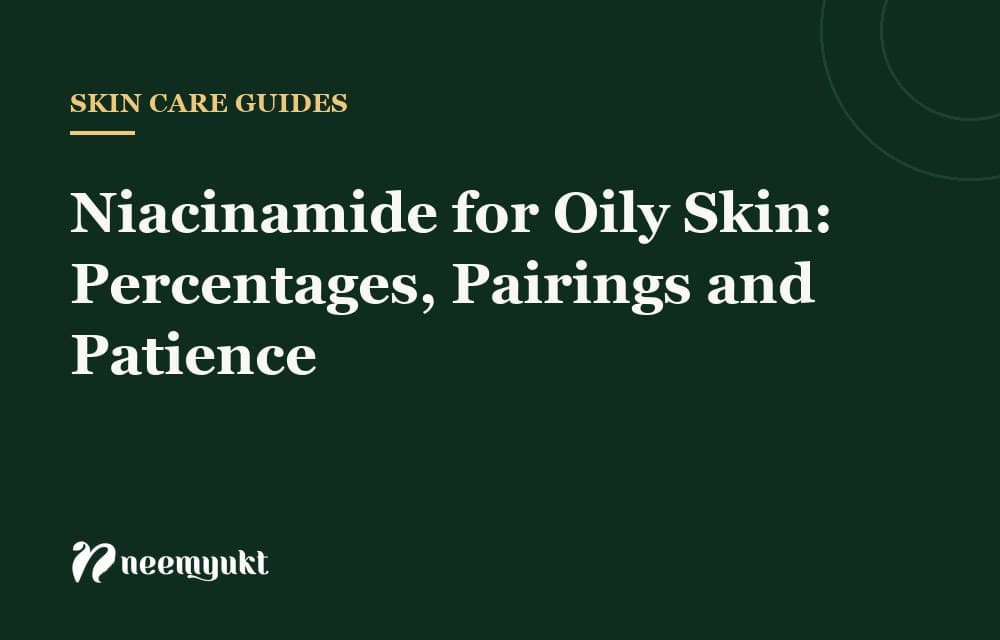 Niacinamide for Oily Skin: Percentages, Pairings and Patience
