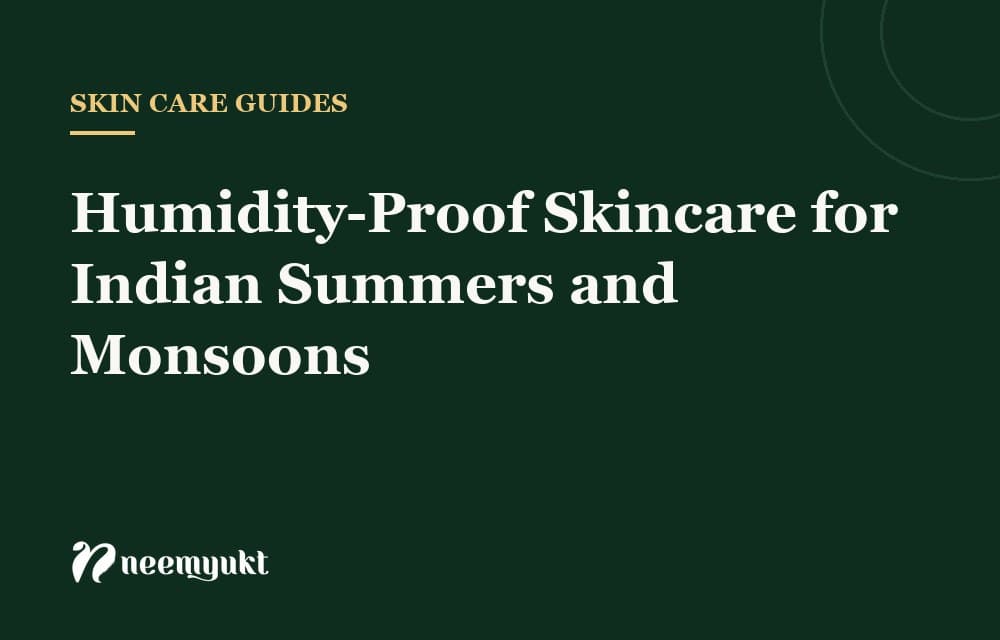 Humidity-Proof Skincare for Indian Summers and Monsoons