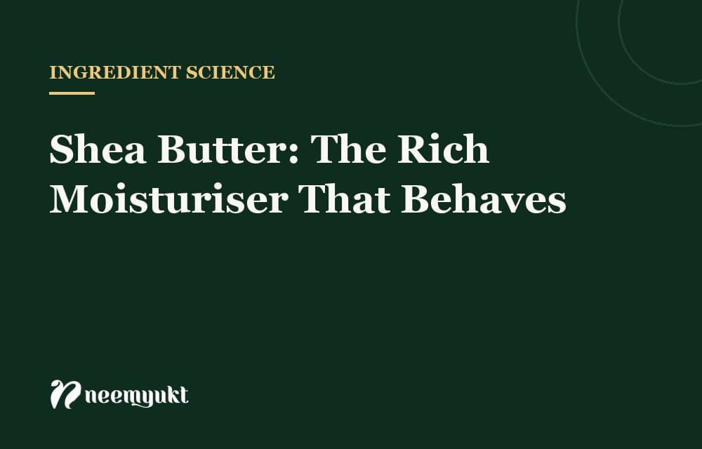 Shea Butter: The Rich Moisturiser That Behaves